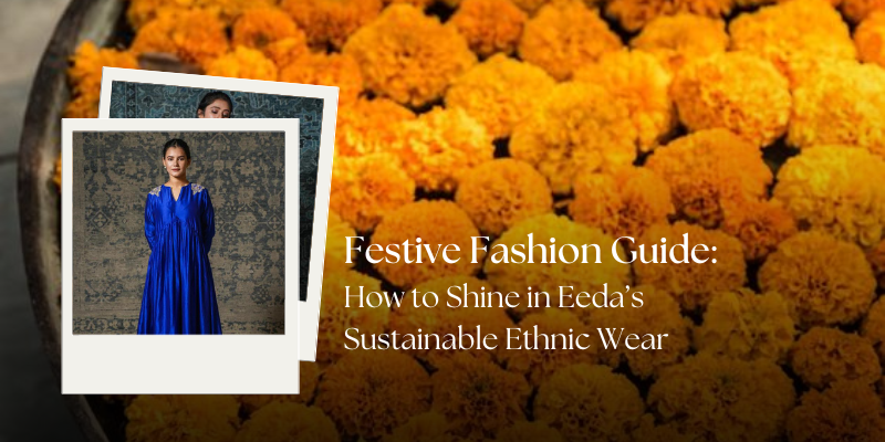 Festive Fashion Guide: How to Shine in Eeda’s Sustainable Ethnic Wear